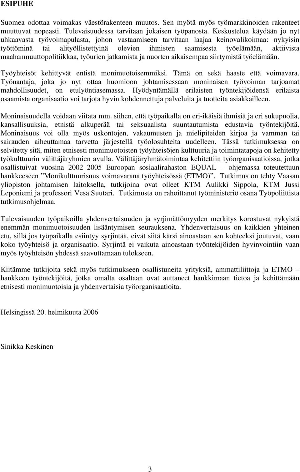 aktiivista maahanmuuttopolitiikkaa, työurien jatkamista ja nuorten aikaisempaa siirtymistä työelämään. Työyhteisöt kehittyvät entistä monimuotoisemmiksi. Tämä on sekä haaste että voimavara.