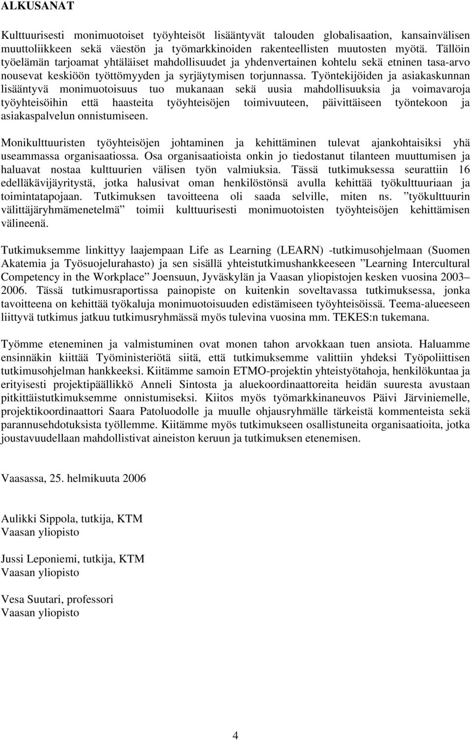 Työntekijöiden ja asiakaskunnan lisääntyvä monimuotoisuus tuo mukanaan sekä uusia mahdollisuuksia ja voimavaroja työyhteisöihin että haasteita työyhteisöjen toimivuuteen, päivittäiseen työntekoon ja