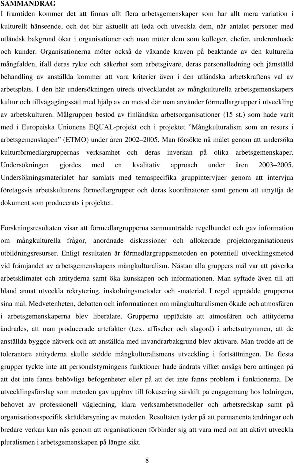 Organisationerna möter också de växande kraven på beaktande av den kulturella mångfalden, ifall deras rykte och säkerhet som arbetsgivare, deras personalledning och jämställd behandling av anställda