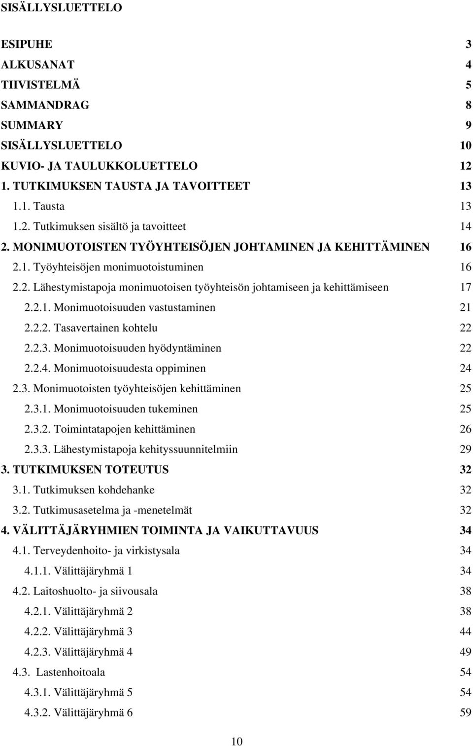 2.2. Tasavertainen kohtelu 22 2.2.3. Monimuotoisuuden hyödyntäminen 22 2.2.4. Monimuotoisuudesta oppiminen 24 2.3. Monimuotoisten työyhteisöjen kehittäminen 25 2.3.1. Monimuotoisuuden tukeminen 25 2.