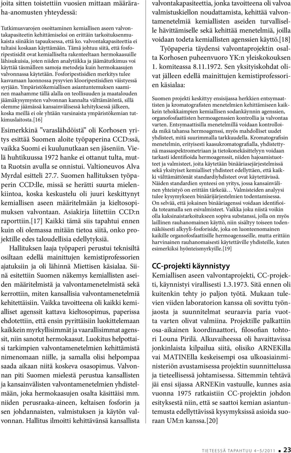 Tämä johtuu siitä, että fosforipestisidit ovat kemialliselta rakenteeltaan hermokaasuille lähisukuisia, joten niiden analytiikka ja jäämätutkimus voi käyttää täsmälleen samoja metodeja kuin