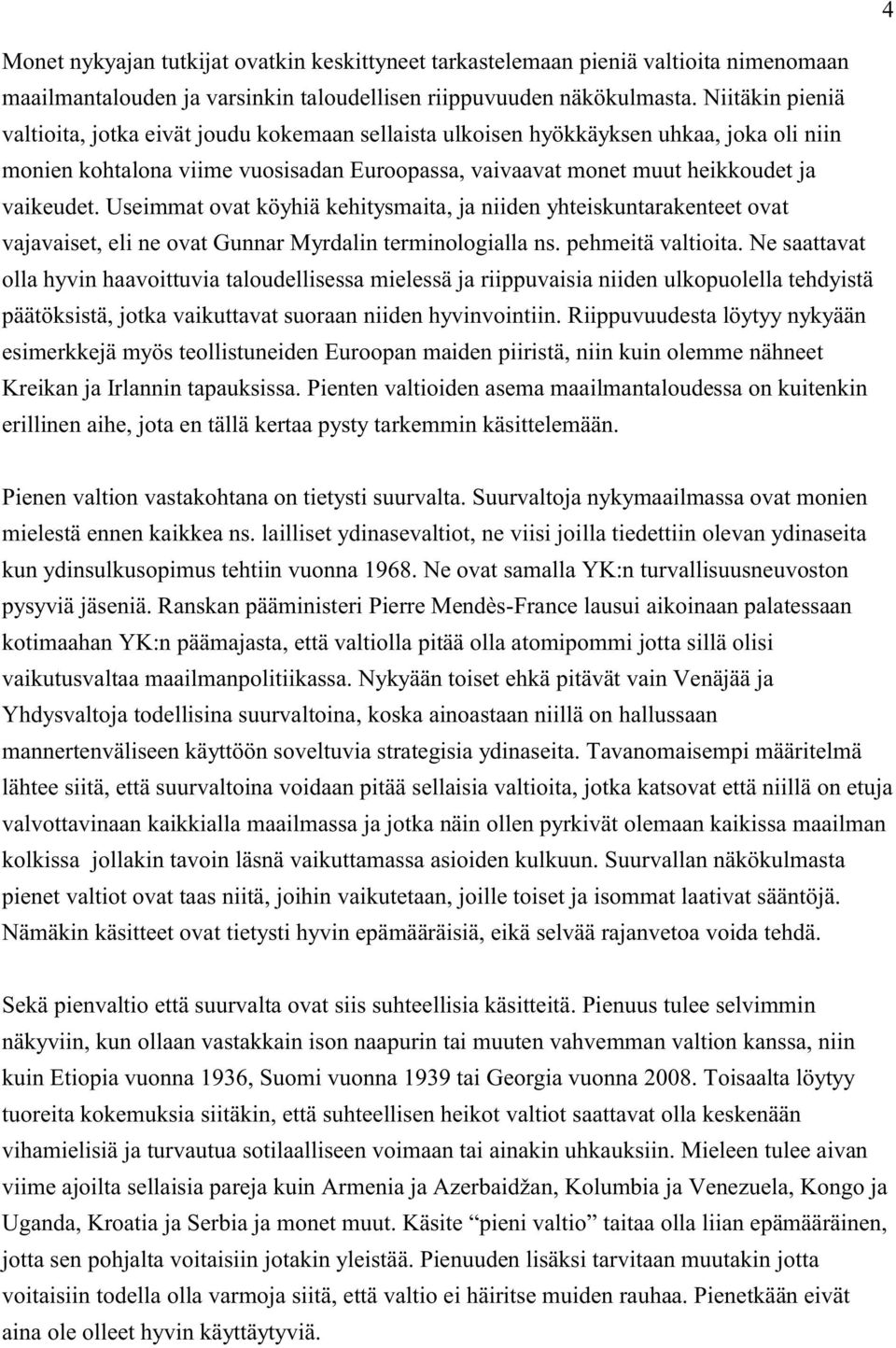 Useimmat ovat köyhiä kehitysmaita, ja niiden yhteiskuntarakenteet ovat vajavaiset, eli ne ovat Gunnar Myrdalin terminologialla ns. pehmeitä valtioita.