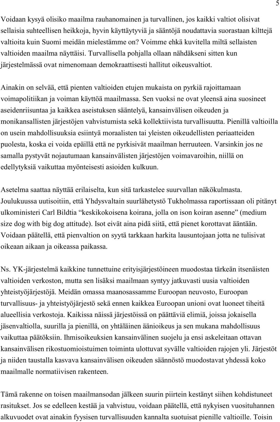 Turvallisella pohjalla ollaan nähdäkseni sitten kun järjestelmässä ovat nimenomaan demokraattisesti hallitut oikeusvaltiot.