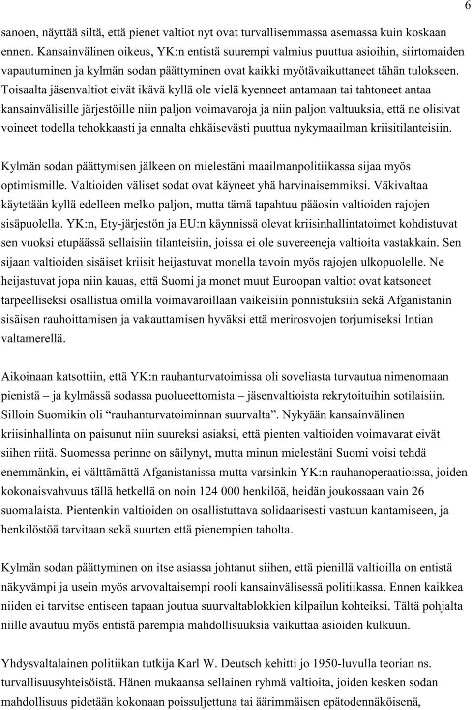 Toisaalta jäsenvaltiot eivät ikävä kyllä ole vielä kyenneet antamaan tai tahtoneet antaa kansainvälisille järjestöille niin paljon voimavaroja ja niin paljon valtuuksia, että ne olisivat voineet