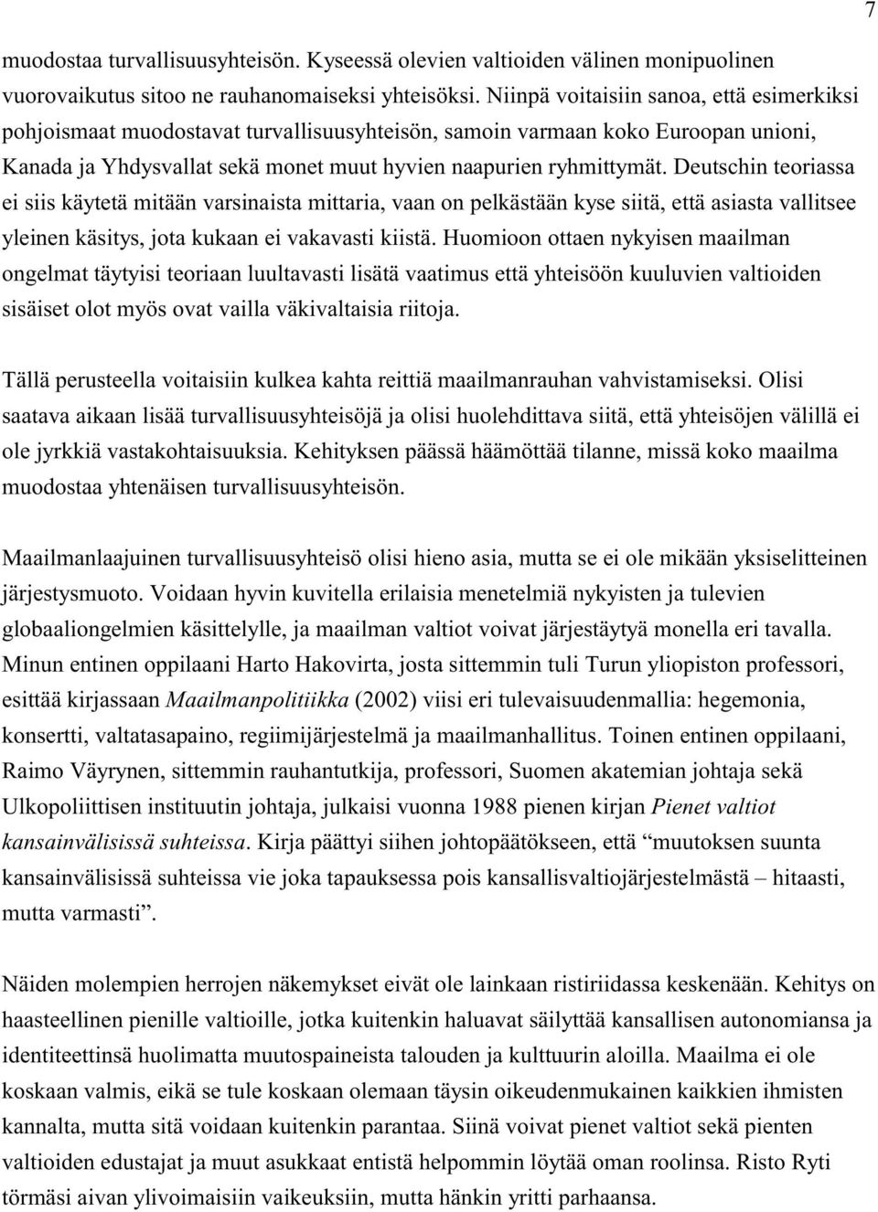 Deutschin teoriassa ei siis käytetä mitään varsinaista mittaria, vaan on pelkästään kyse siitä, että asiasta vallitsee yleinen käsitys, jota kukaan ei vakavasti kiistä.