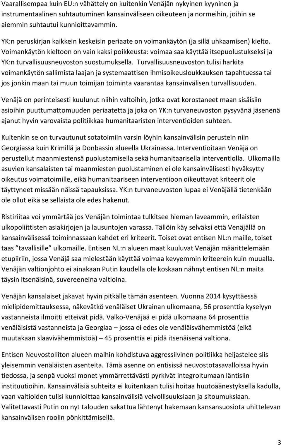 Voimankäytön kieltoon on vain kaksi poikkeusta: voimaa saa käyttää itsepuolustukseksi ja YK:n turvallisuusneuvoston suostumuksella.