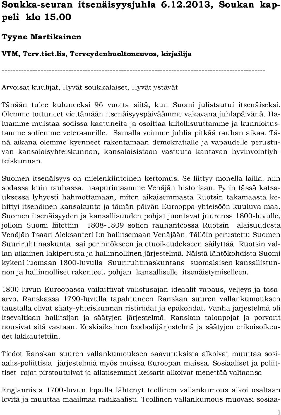 tulee kuluneeksi 96 vuotta siitä, kun Suomi julistautui itsenäiseksi. Olemme tottuneet viettämään itsenäisyyspäiväämme vakavana juhlapäivänä.