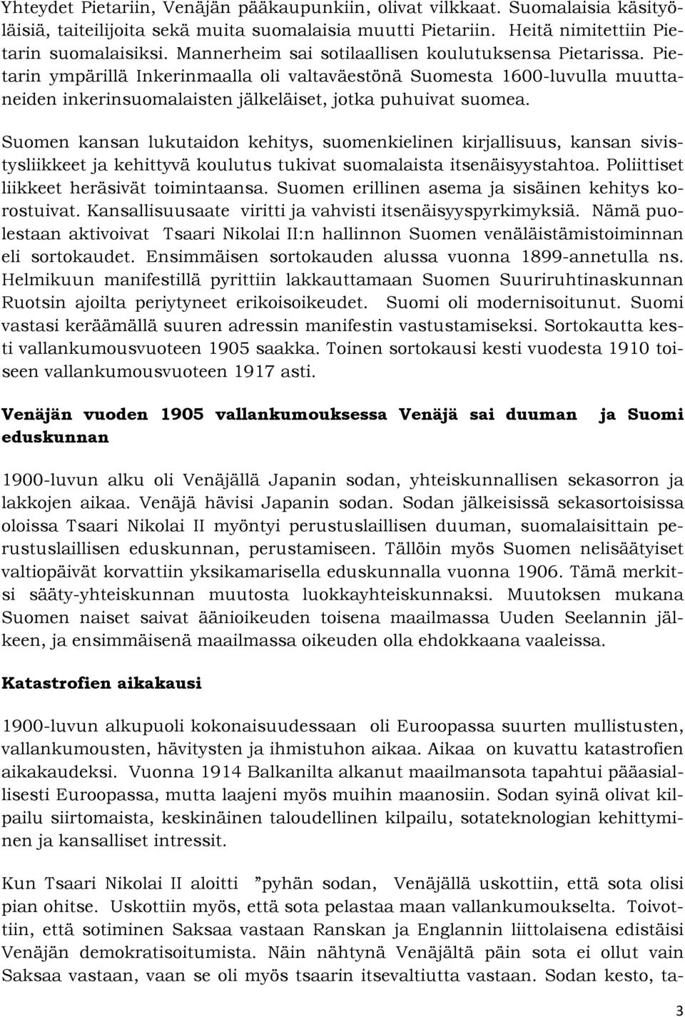 Suomen kansan lukutaidon kehitys, suomenkielinen kirjallisuus, kansan sivistysliikkeet ja kehittyvä koulutus tukivat suomalaista itsenäisyystahtoa. Poliittiset liikkeet heräsivät toimintaansa.