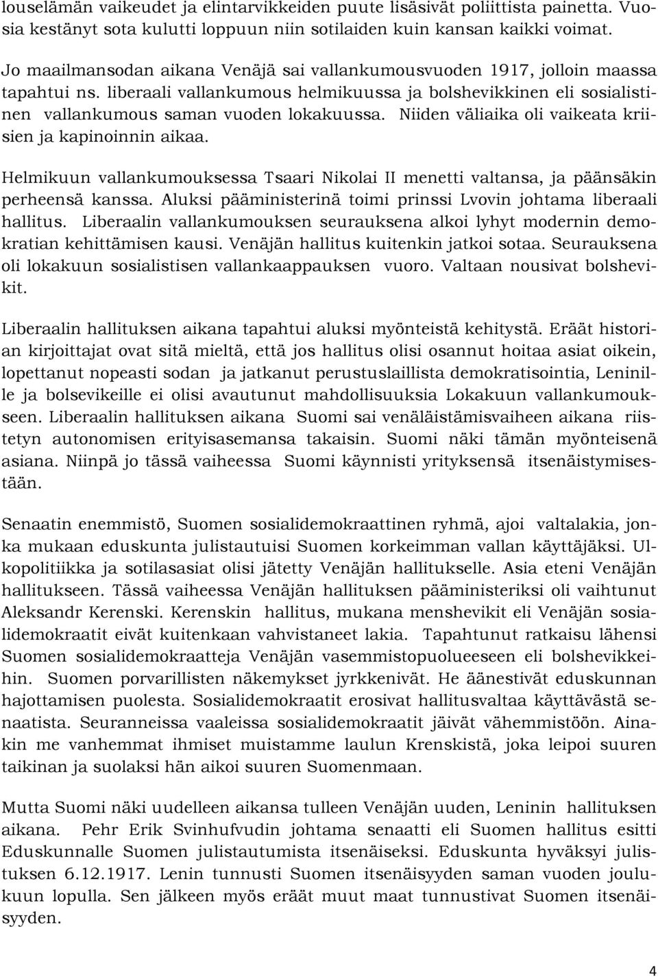 Niiden väliaika oli vaikeata kriisien ja kapinoinnin aikaa. Helmikuun vallankumouksessa Tsaari Nikolai II menetti valtansa, ja päänsäkin perheensä kanssa.