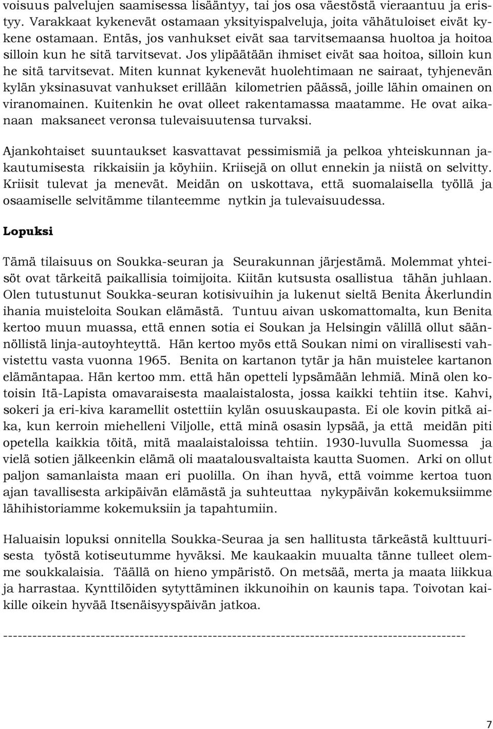 Miten kunnat kykenevät huolehtimaan ne sairaat, tyhjenevän kylän yksinasuvat vanhukset erillään kilometrien päässä, joille lähin omainen on viranomainen.