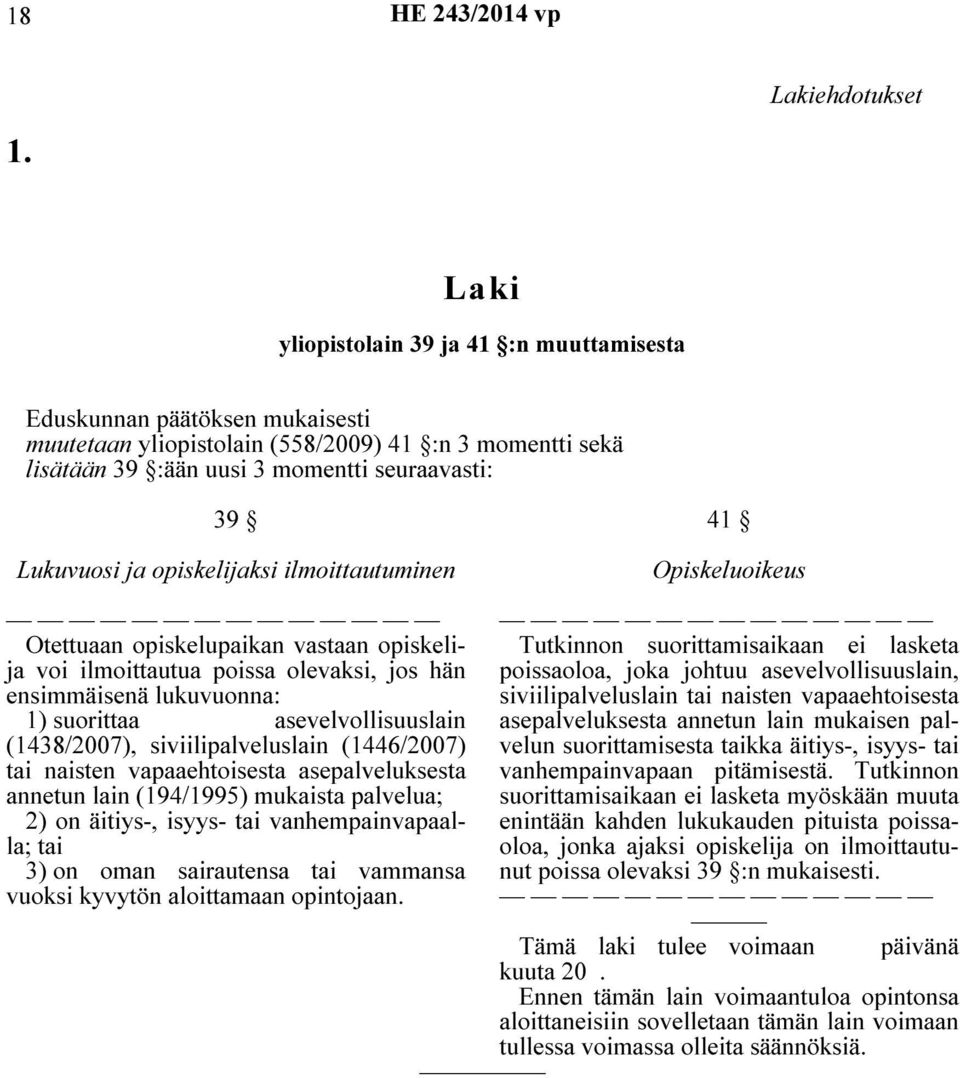 opiskelijaksi ilmoittautuminen 41 Opiskeluoikeus Otettuaan opiskelupaikan vastaan opiskelija voi ilmoittautua poissa olevaksi, jos hän ensimmäisenä lukuvuonna: 1) suorittaa asevelvollisuuslain