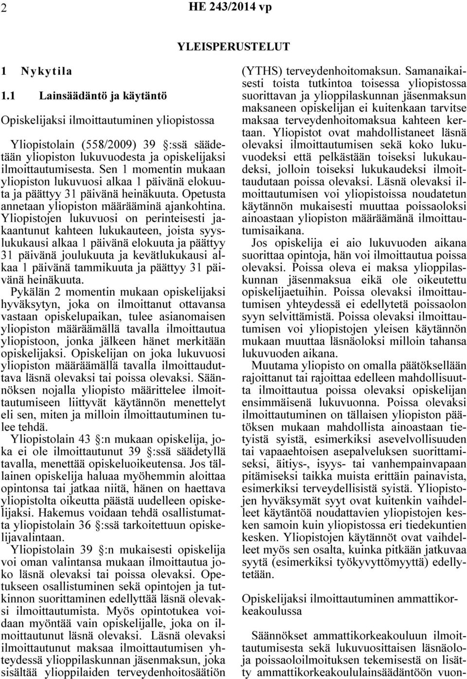 Sen 1 momentin mukaan yliopiston lukuvuosi alkaa 1 päivänä elokuuta ja päättyy 31 päivänä heinäkuuta. Opetusta annetaan yliopiston määrääminä ajankohtina.