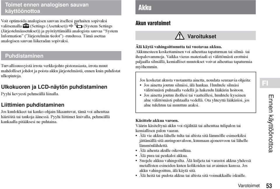 Puhdistaminen Turvallisuussyistä irrota verkkojohto pistorasiasta, irrota muut mahdolliset johdot ja poista akku järjestelmästä, ennen kuin puhdistat ulkopintoja.