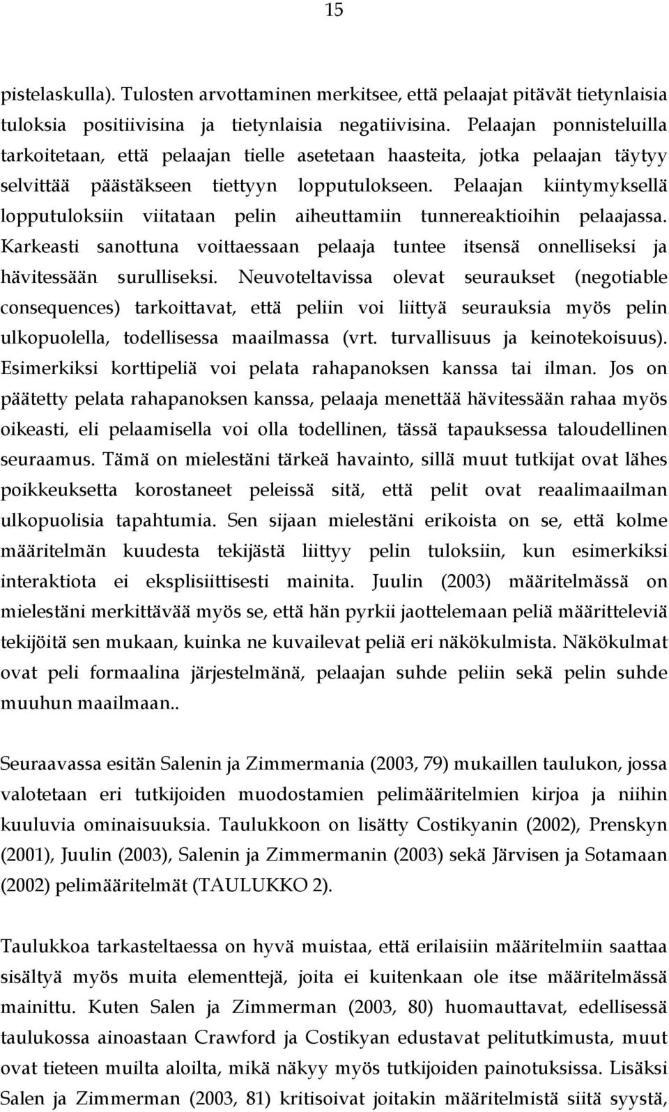 Pelaajan kiintymyksellä lopputuloksiin viitataan pelin aiheuttamiin tunnereaktioihin pelaajassa. Karkeasti sanottuna voittaessaan pelaaja tuntee itsensä onnelliseksi ja hävitessään surulliseksi.