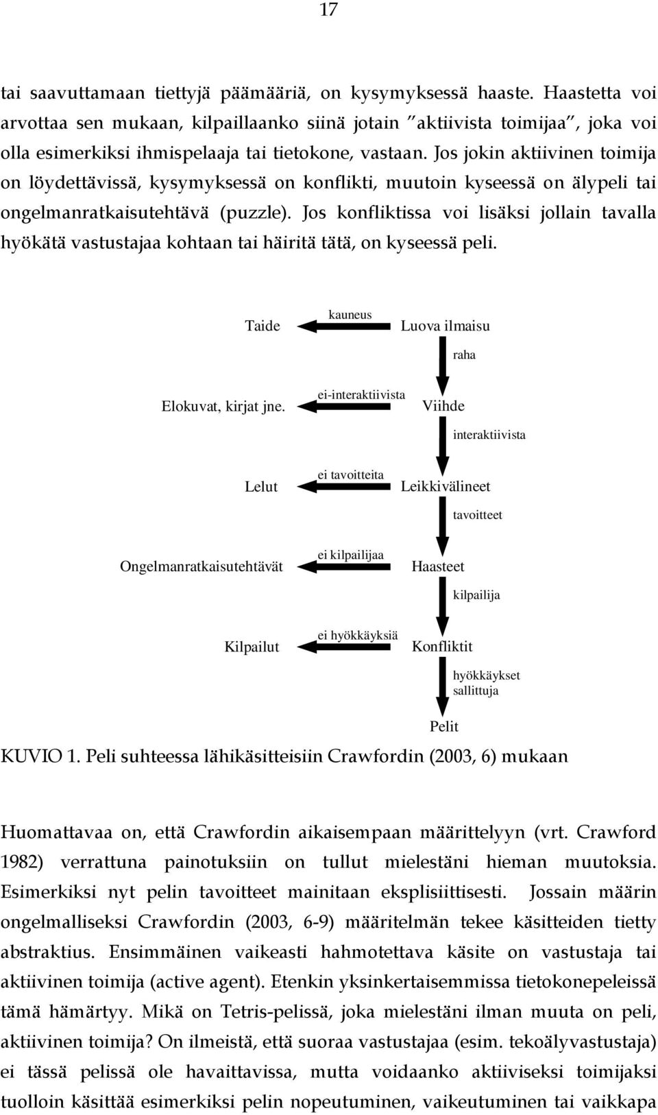 Jos jokin aktiivinen toimija on löydettävissä, kysymyksessä on konflikti, muutoin kyseessä on älypeli tai ongelmanratkaisutehtävä (puzzle).