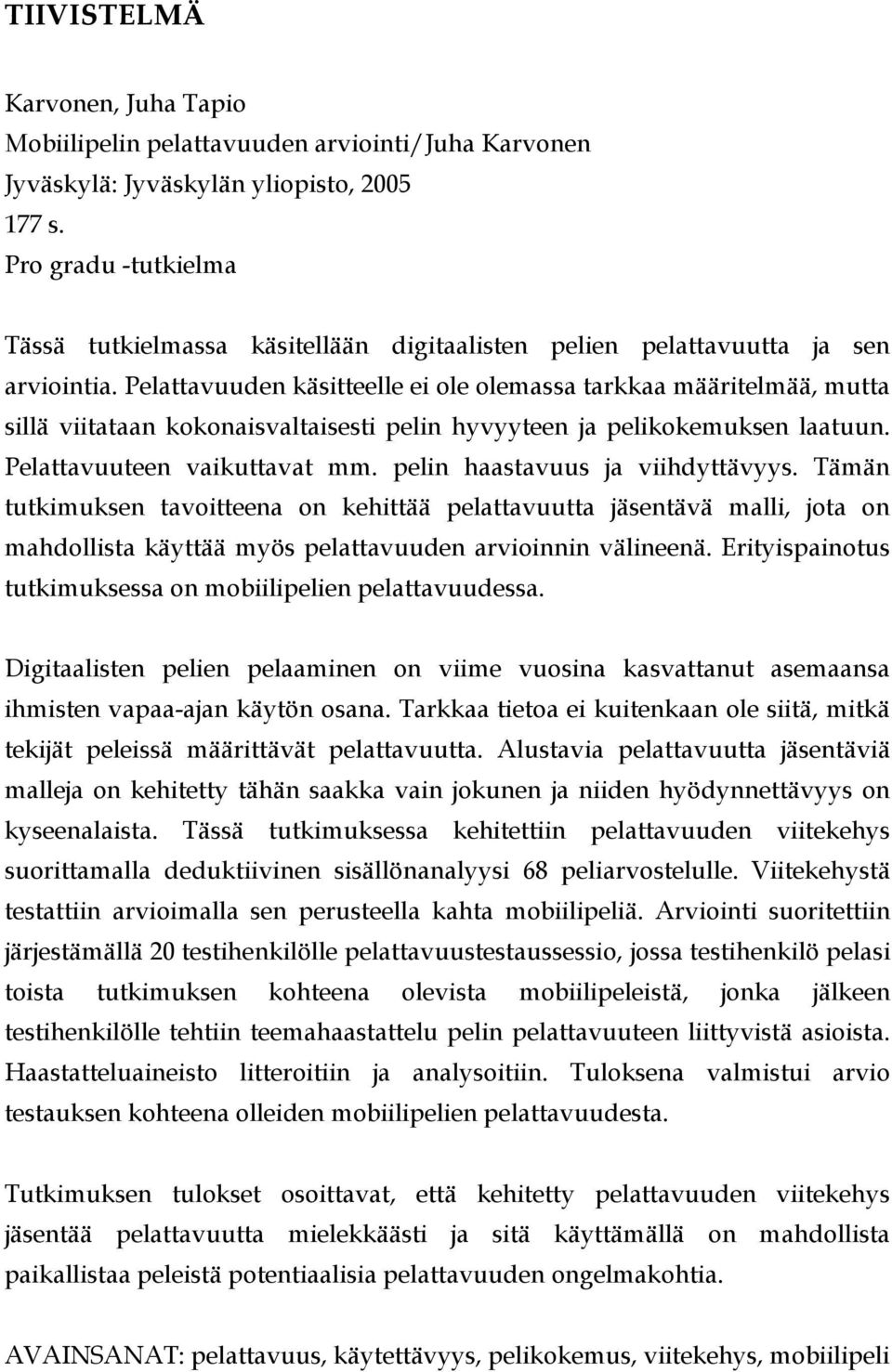 Pelattavuuden käsitteelle ei ole olemassa tarkkaa määritelmää, mutta sillä viitataan kokonaisvaltaisesti pelin hyvyyteen ja pelikokemuksen laatuun. Pelattavuuteen vaikuttavat mm.