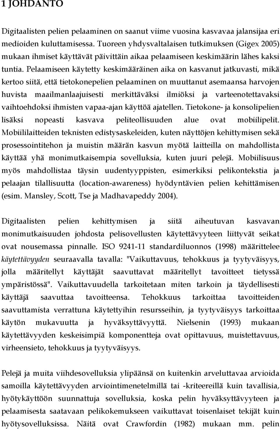 Pelaamiseen käytetty keskimääräinen aika on kasvanut jatkuvasti, mikä kertoo siitä, että tietokonepelien pelaaminen on muuttanut asemaansa harvojen huvista maailmanlaajuisesti merkittäväksi ilmiöksi