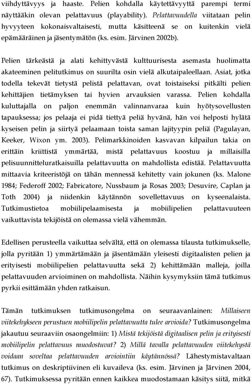 Pelien tärkeästä ja alati kehittyvästä kulttuurisesta asemasta huolimatta akateeminen pelitutkimus on suurilta osin vielä alkutaipaleellaan.