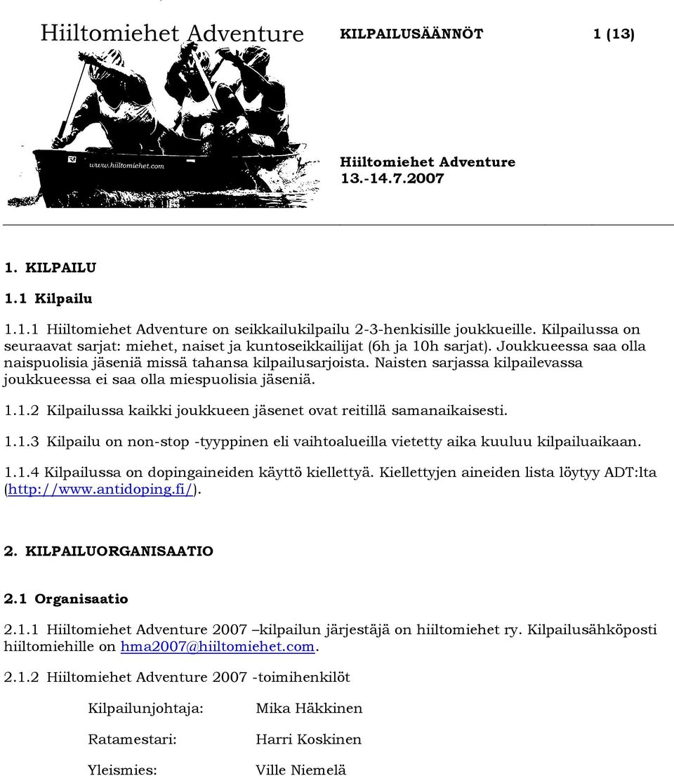 1.2 Kilpailussa kaikki joukkueen jäsenet ovat reitillä samanaikaisesti. 1.1.3 Kilpailu on non-stop -tyyppinen eli vaihtoalueilla vietetty aika kuuluu kilpailuaikaan. 1.1.4 Kilpailussa on dopingaineiden käyttö kiellettyä.