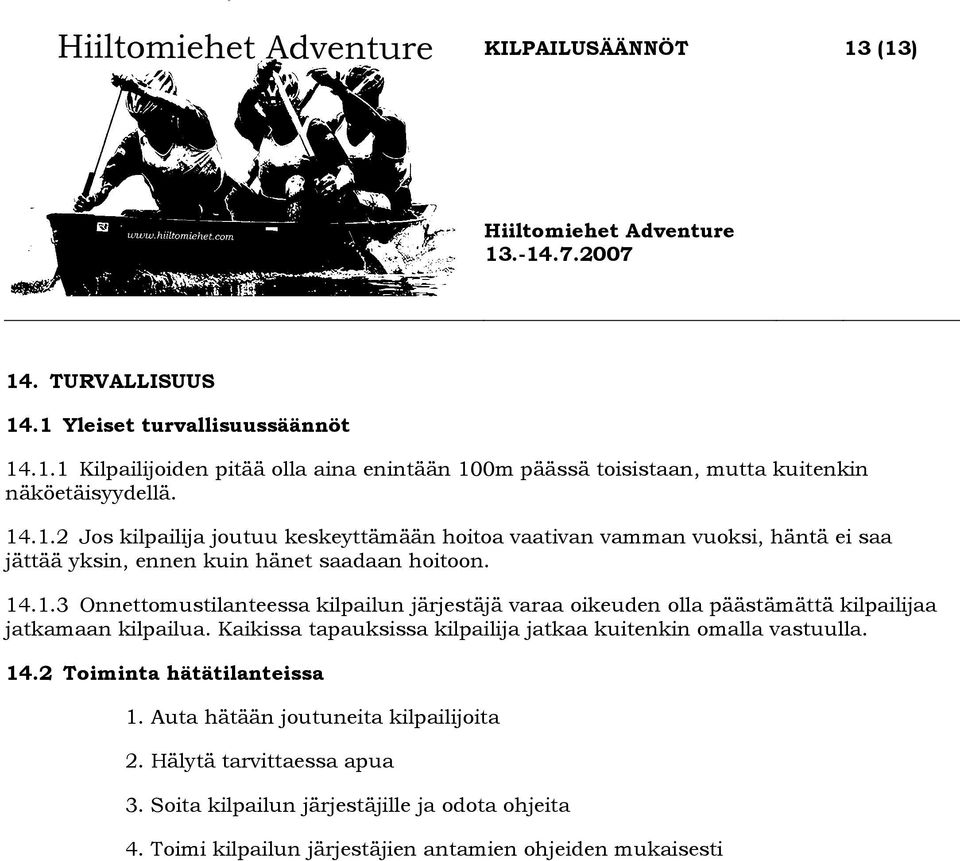 Kaikissa tapauksissa kilpailija jatkaa kuitenkin omalla vastuulla. 14.2 Toiminta hätätilanteissa 1. Auta hätään joutuneita kilpailijoita 2. Hälytä tarvittaessa apua 3.