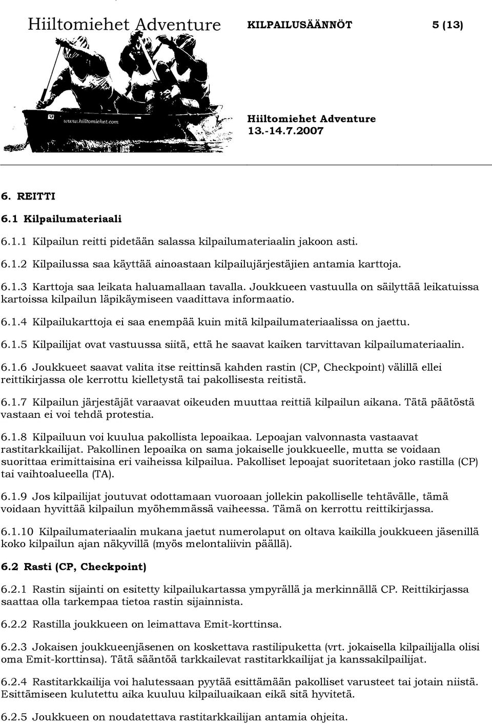 6.1.6 Joukkueet saavat valita itse reittinsä kahden rastin (CP, Checkpoint) välillä ellei reittikirjassa ole kerrottu kielletystä tai pakollisesta reitistä. 6.1.7 Kilpailun järjestäjät varaavat oikeuden muuttaa reittiä kilpailun aikana.