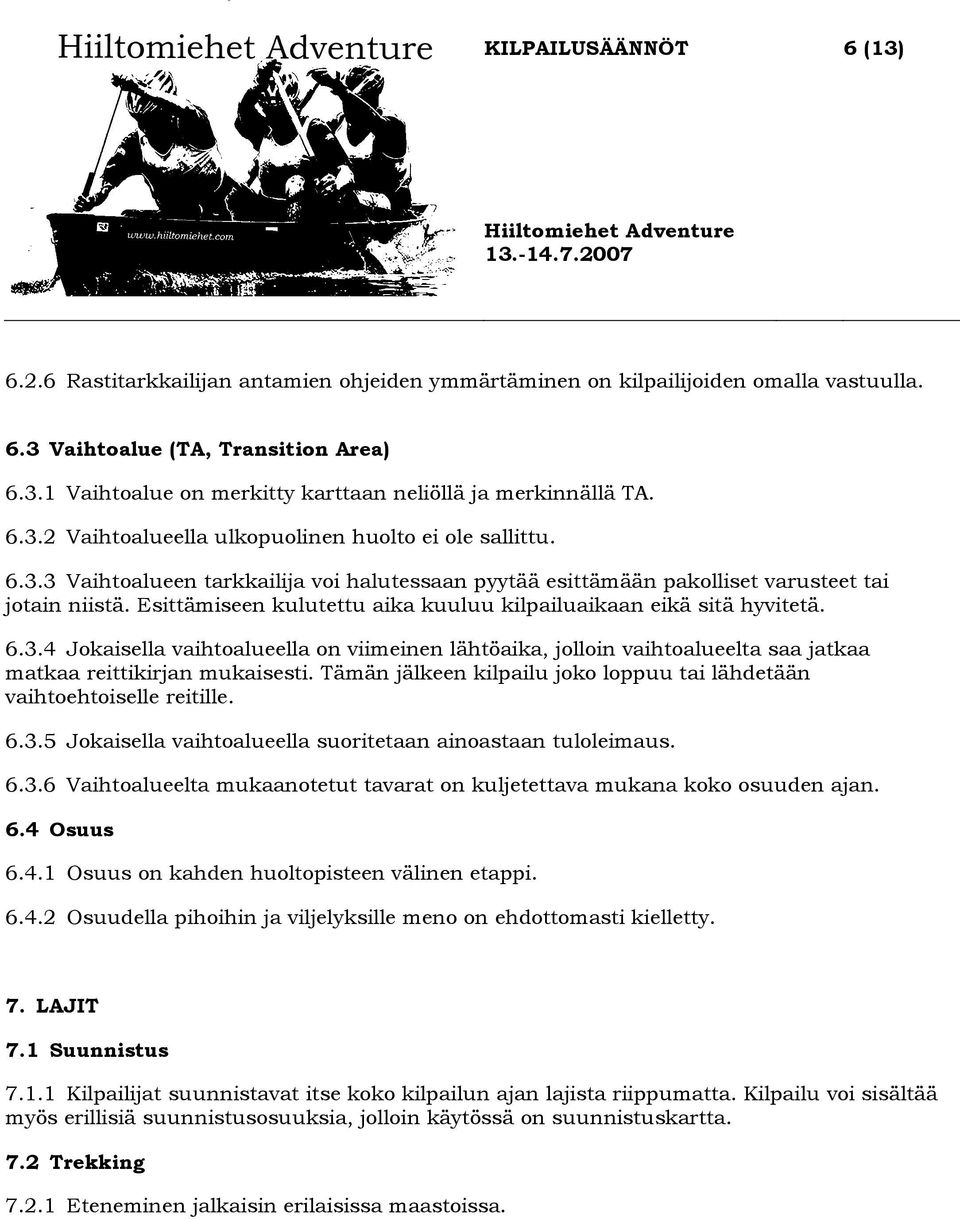 Esittämiseen kulutettu aika kuuluu kilpailuaikaan eikä sitä hyvitetä. 6.3.4 Jokaisella vaihtoalueella on viimeinen lähtöaika, jolloin vaihtoalueelta saa jatkaa matkaa reittikirjan mukaisesti.