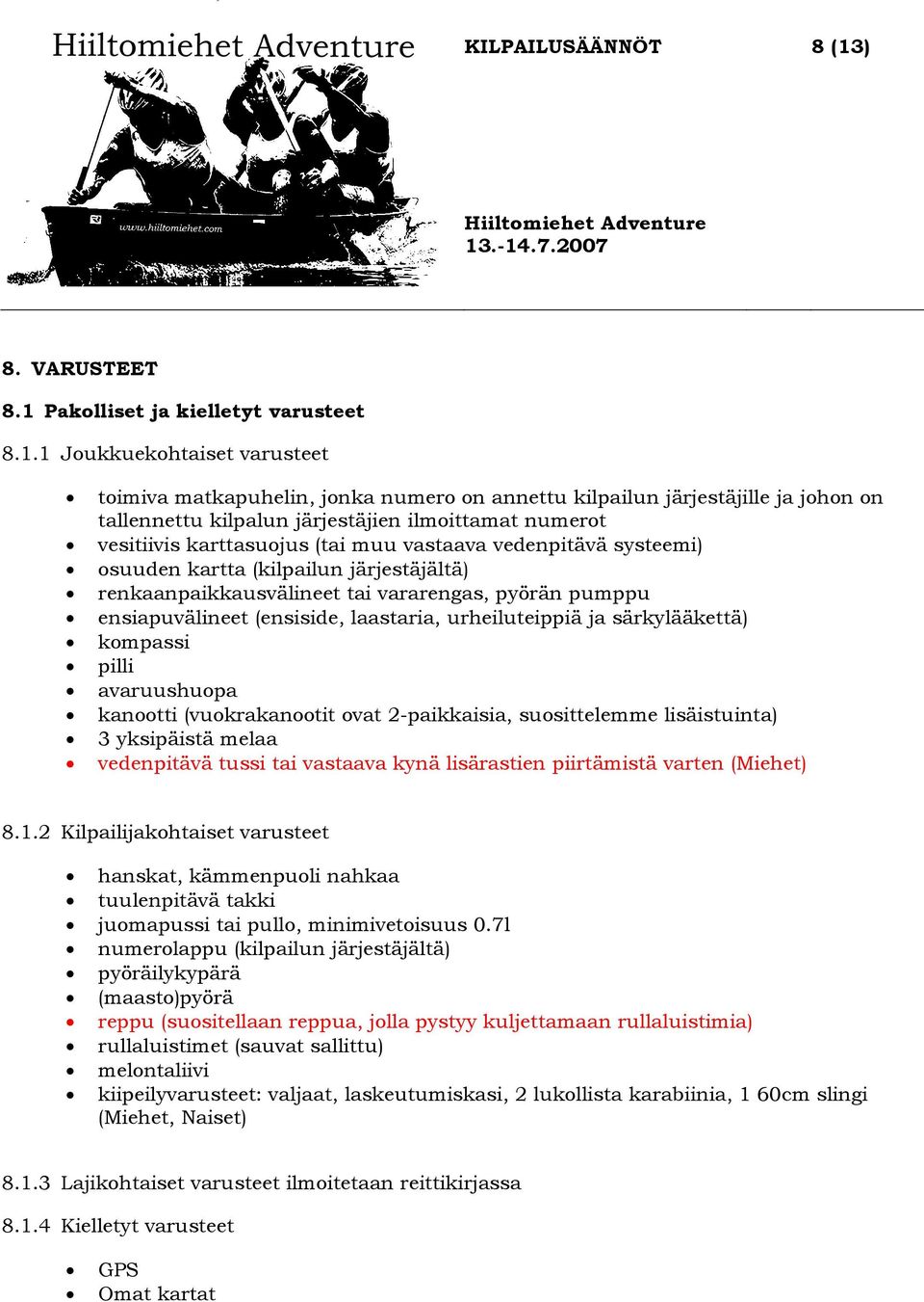 ensiapuvälineet (ensiside, laastaria, urheiluteippiä ja särkylääkettä) kompassi pilli avaruushuopa kanootti (vuokrakanootit ovat 2-paikkaisia, suosittelemme lisäistuinta) 3 yksipäistä melaa