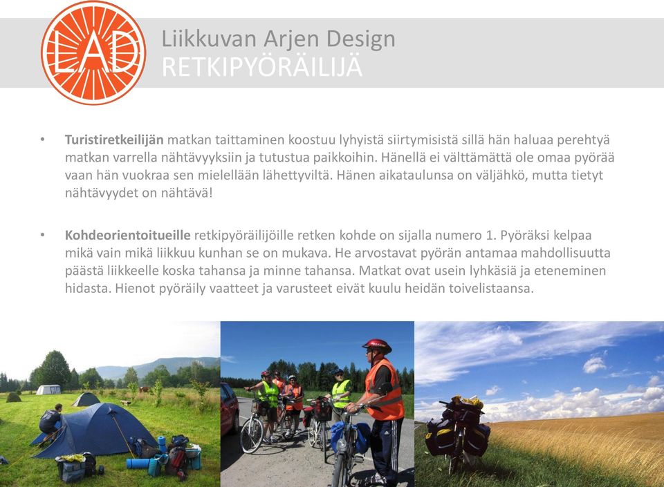 Kohdeorientoitueille retkipyöräilijöille retken kohde on sijalla numero 1. Pyöräksi kelpaa mikä vain mikä liikkuu kunhan se on mukava.
