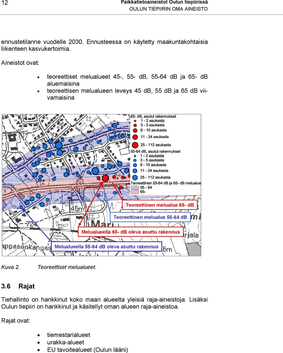 Teoreettinen melualue 55-64 db Melualueella 65- db oleva asuttu rakennus Melualueella 55-64 db oleva asuttu rakennus Kuva 2. Teoreettiset melualueet. 3.