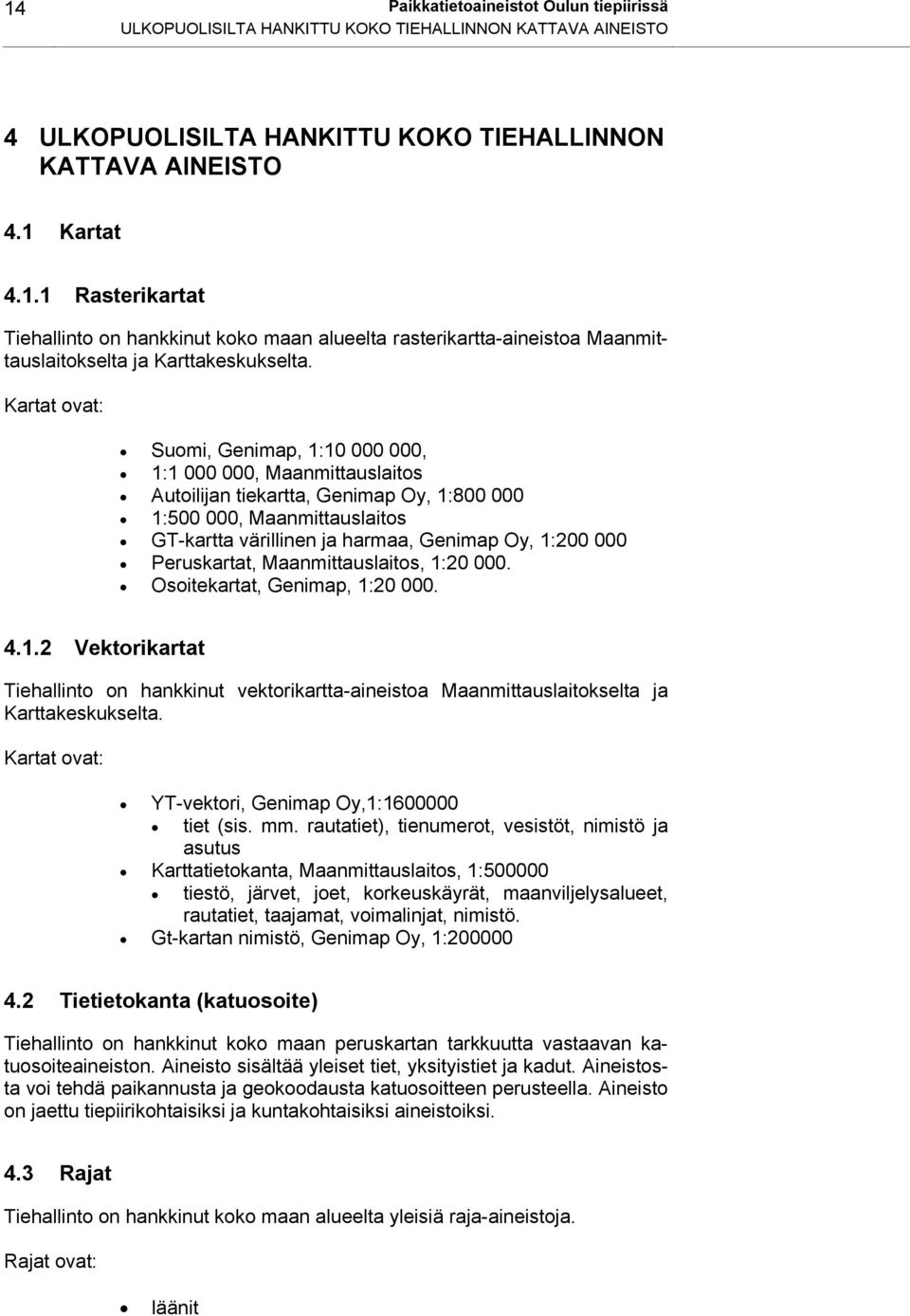 000 Peruskartat, Maanmittauslaitos, 1:20 000. Osoitekartat, Genimap, 1:20 000. 4.1.2 Vektorikartat Tiehallinto on hankkinut vektorikartta-aineistoa Maanmittauslaitokselta ja Karttakeskukselta.