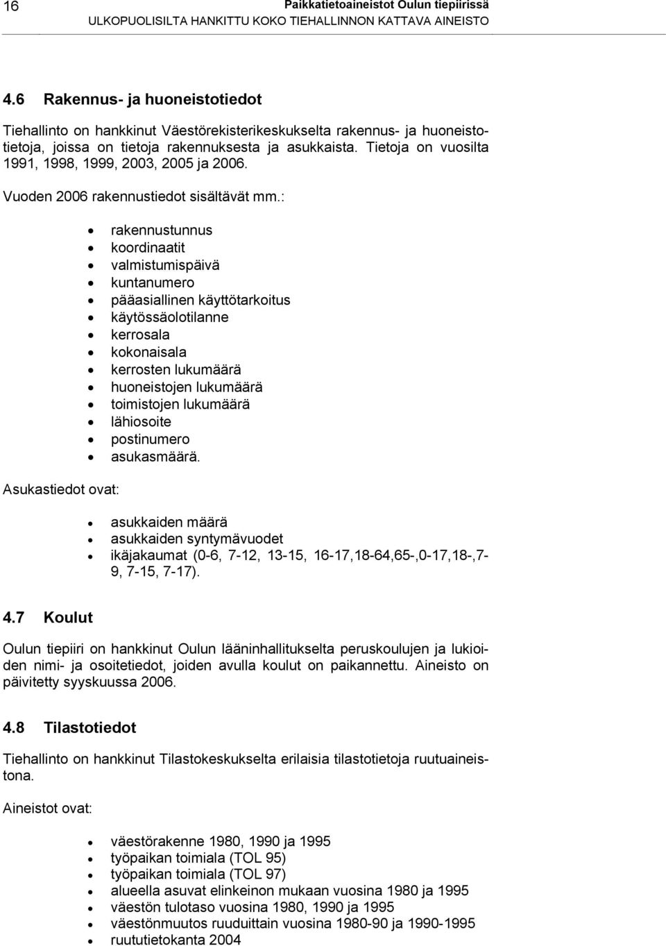 Tietoja on vuosilta 1991, 1998, 1999, 2003, 2005 ja 2006. Vuoden 2006 rakennustiedot sisältävät mm.