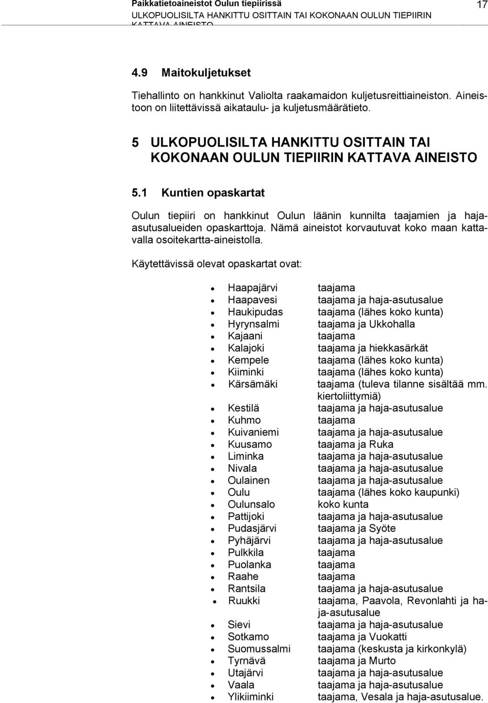 5 ULKOPUOLISILTA HANKITTU OSITTAIN TAI KOKONAAN OULUN TIEPIIRIN KATTAVA AINEISTO 5.1 Kuntien opaskartat Oulun tiepiiri on hankkinut Oulun läänin kunnilta taajamien ja hajaasutusalueiden opaskarttoja.