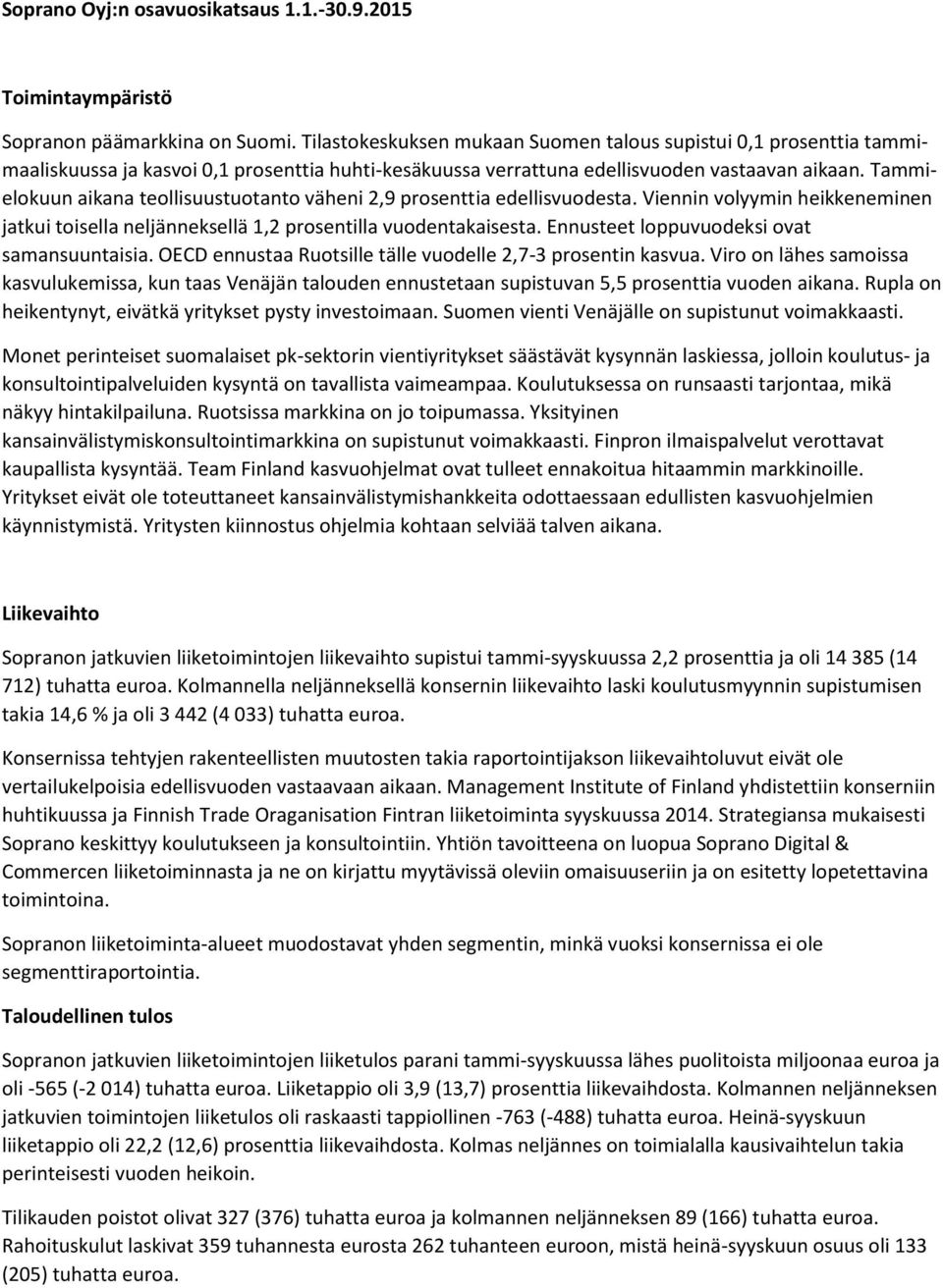 Tammielokuun aikana teollisuustuotanto väheni 2,9 prosenttia edellisvuodesta. Viennin volyymin heikkeneminen jatkui toisella neljänneksellä 1,2 prosentilla vuodentakaisesta.