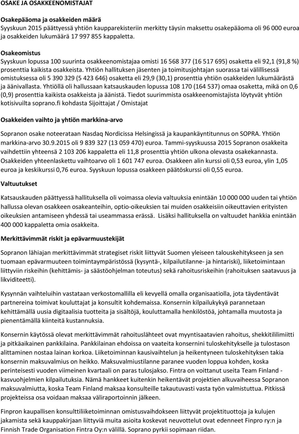 Yhtiön hallituksen jäsenten ja toimitusjohtajan suorassa tai välillisessä omistuksessa oli 5 390 329 (5 423 646) osaketta eli 29,9 (30,1) prosenttia yhtiön osakkeiden lukumäärästä ja äänivallasta.