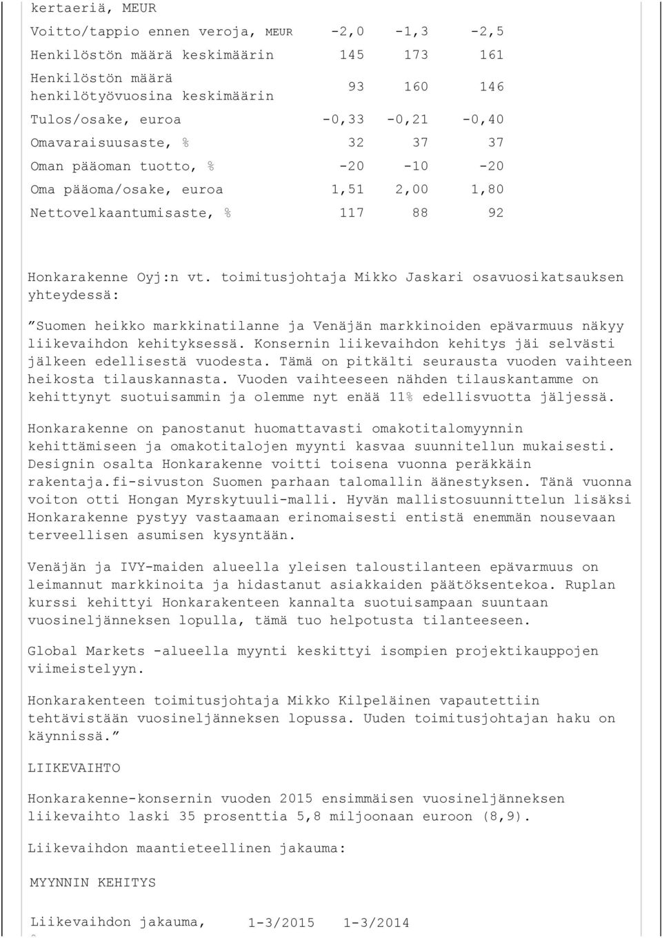 toimitusjohtaja Mikko Jaskari osavuosikatsauksen yhteydessä: Suomen heikko markkinatilanne ja Venäjän markkinoiden epävarmuus näkyy liikevaihdon kehityksessä.