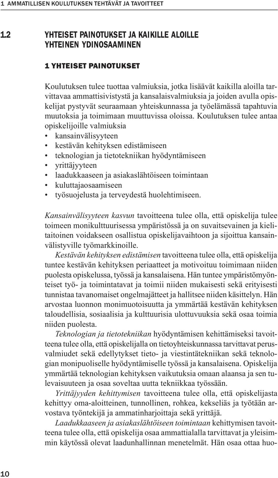 kansalaisvalmiuksia ja joiden avulla opiskelijat pystyvät seuraamaan yhteiskunnassa ja työelämässä tapahtuvia muutoksia ja toimimaan muuttuvissa oloissa.