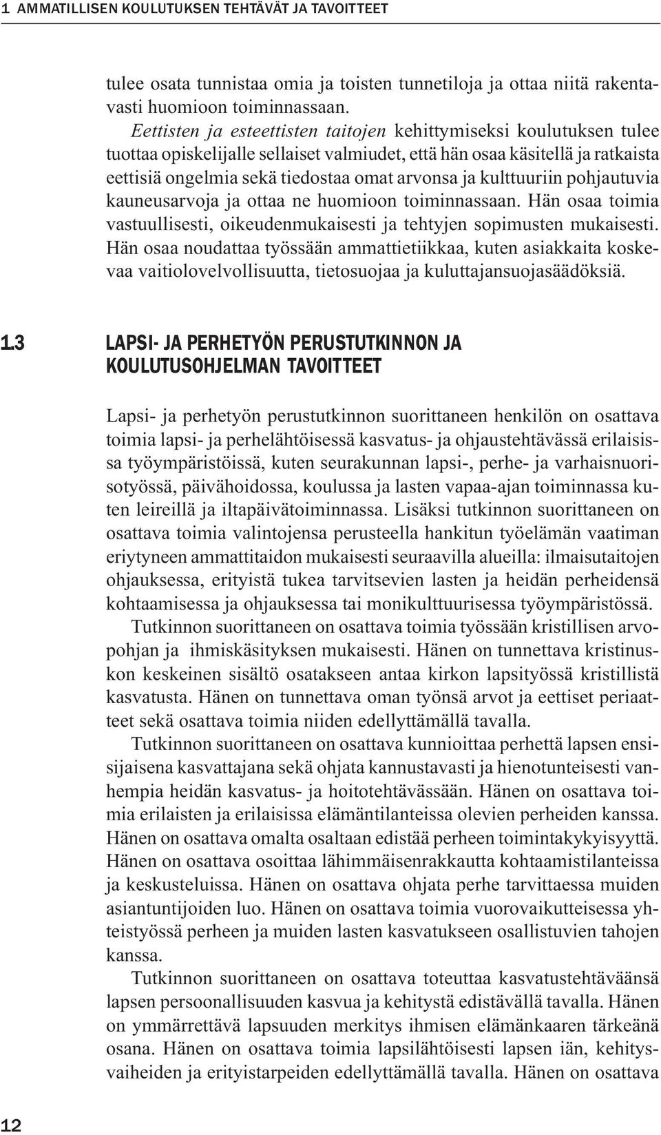 kulttuuriin pohjautuvia kauneusarvoja ja ottaa ne huomioon toiminnassaan. Hän osaa toimia vastuullisesti, oikeudenmukaisesti ja tehtyjen sopimusten mukaisesti.