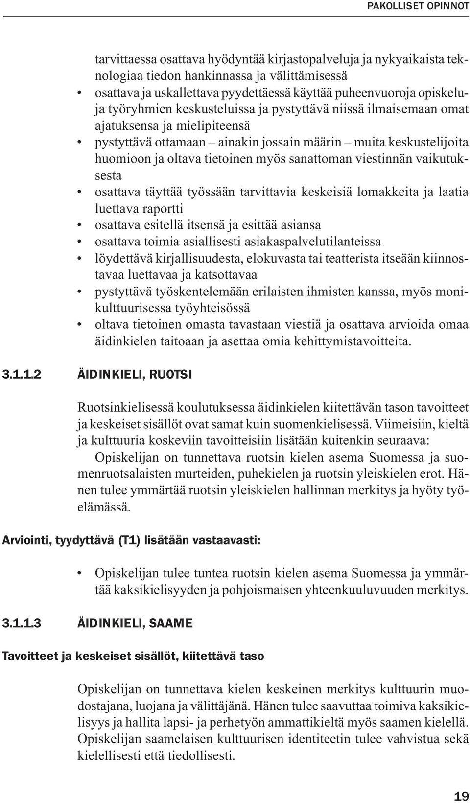 myös sanattoman viestinnän vaikutuksesta osattava täyttää työssään tarvittavia keskeisiä lomakkeita ja laatia luettava raportti osattava esitellä itsensä ja esittää asiansa osattava toimia