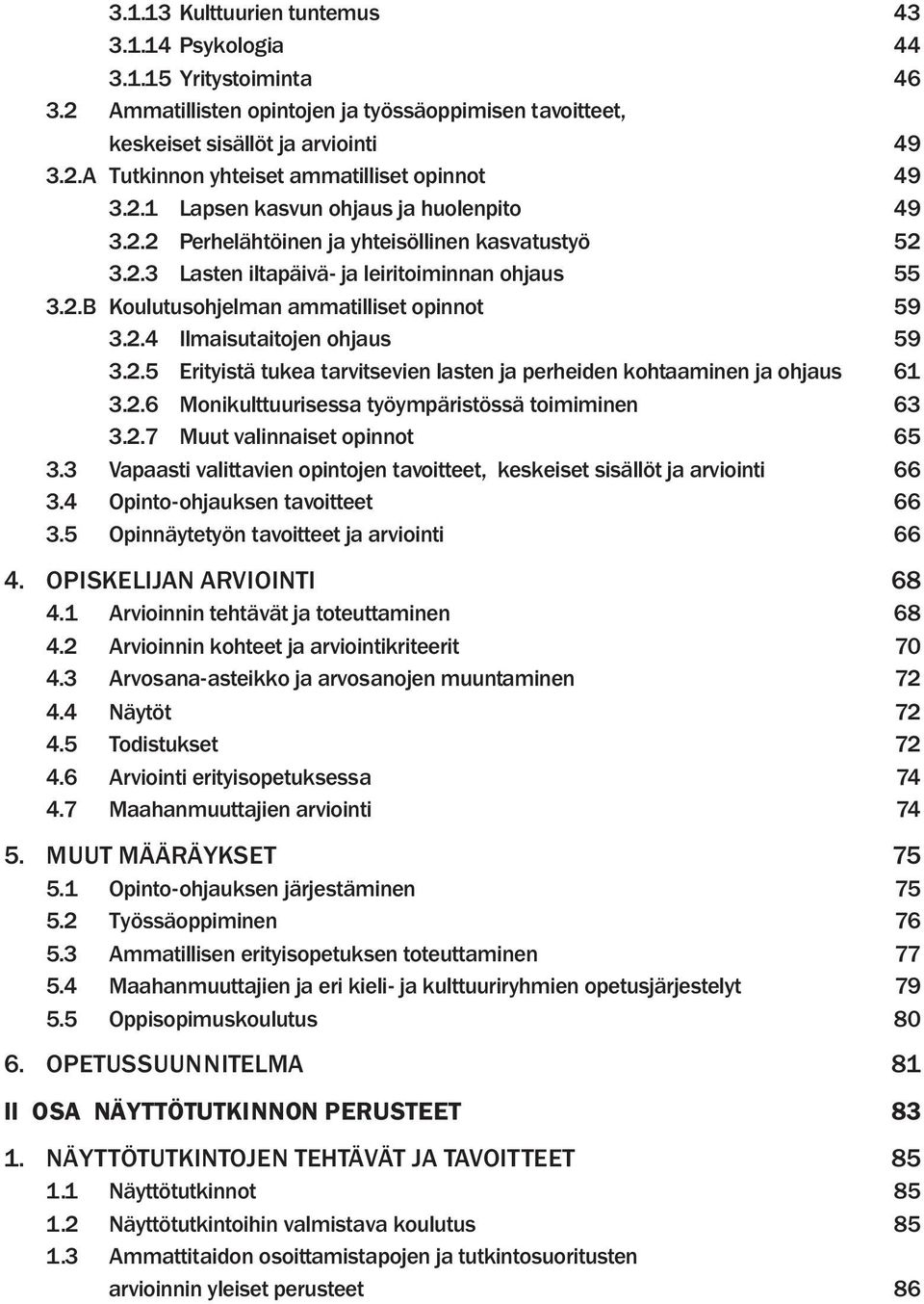 2.5 Erityistä tukea tarvitsevien lasten ja perheiden kohtaaminen ja ohjaus 61 3.2.6 Monikulttuurisessa työympäristössä toimiminen 63 3.2.7 Muut valinnaiset opinnot 65 3.