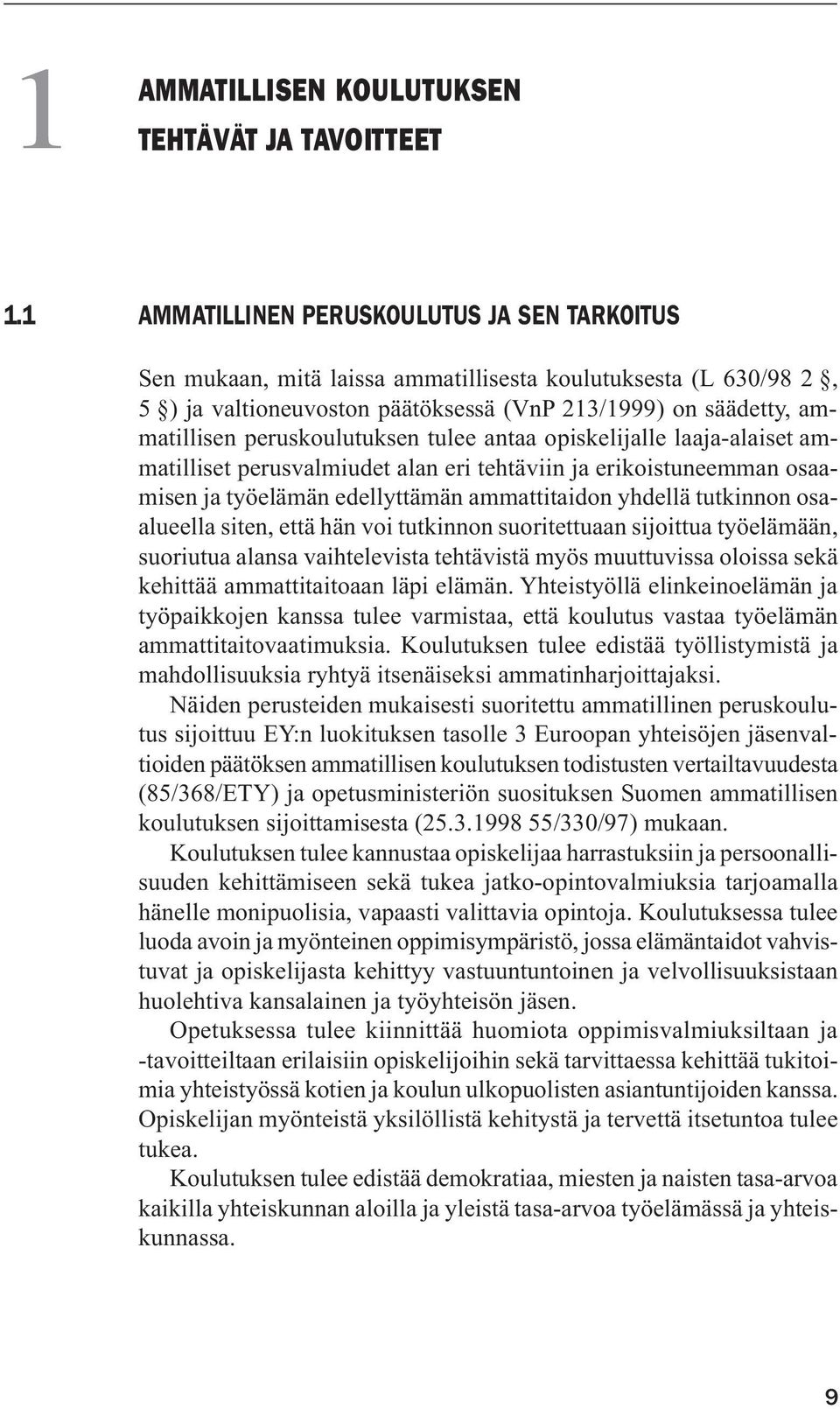 peruskoulutuksen tulee antaa opiskelijalle laaja-alaiset ammatilliset perusvalmiudet alan eri tehtäviin ja erikoistuneemman osaamisen ja työelämän edellyttämän ammattitaidon yhdellä tutkinnon