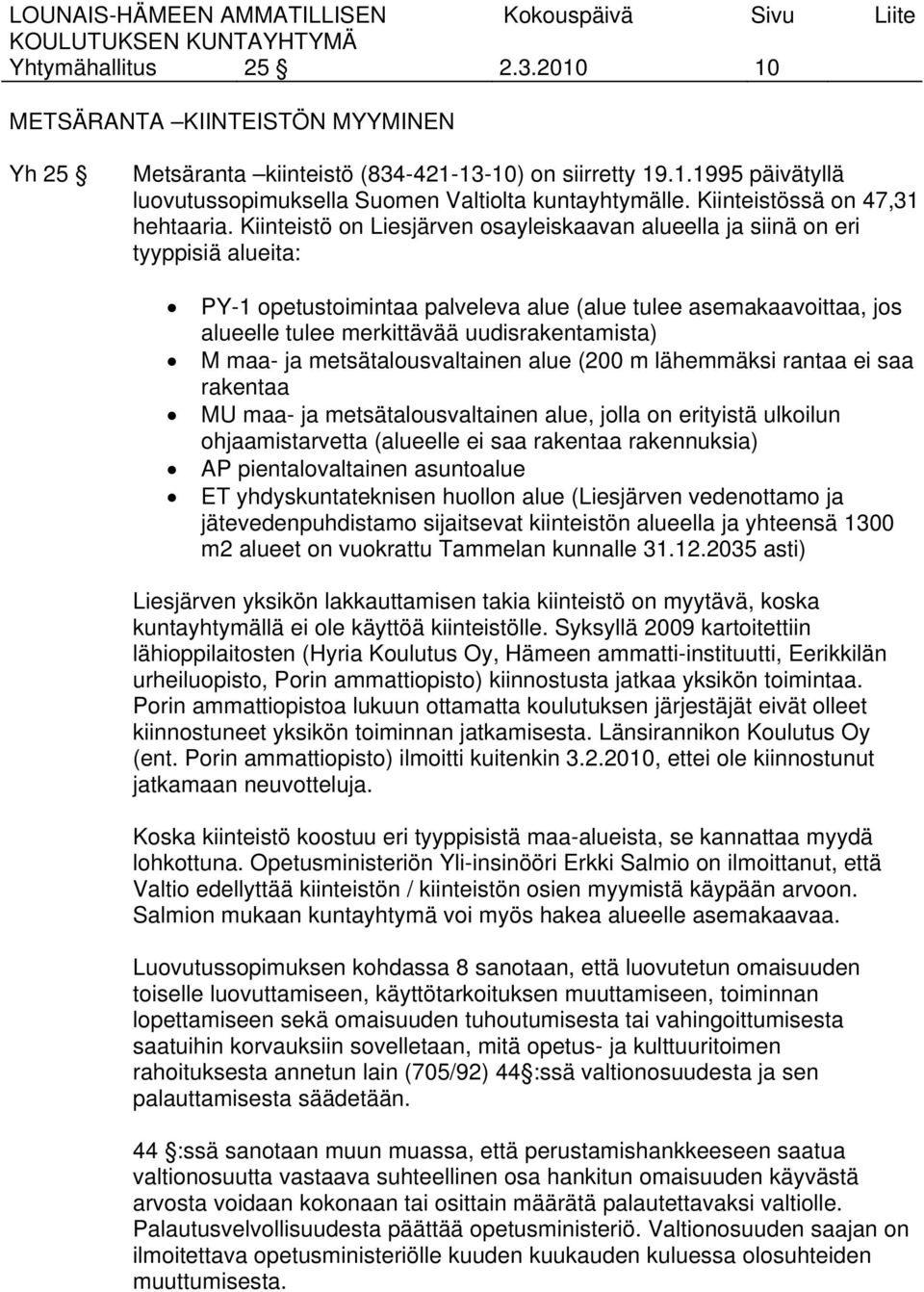 Kiinteistö on Liesjärven osayleiskaavan alueella ja siinä on eri tyyppisiä alueita: PY-1 opetustoimintaa palveleva alue (alue tulee asemakaavoittaa, jos alueelle tulee merkittävää uudisrakentamista)