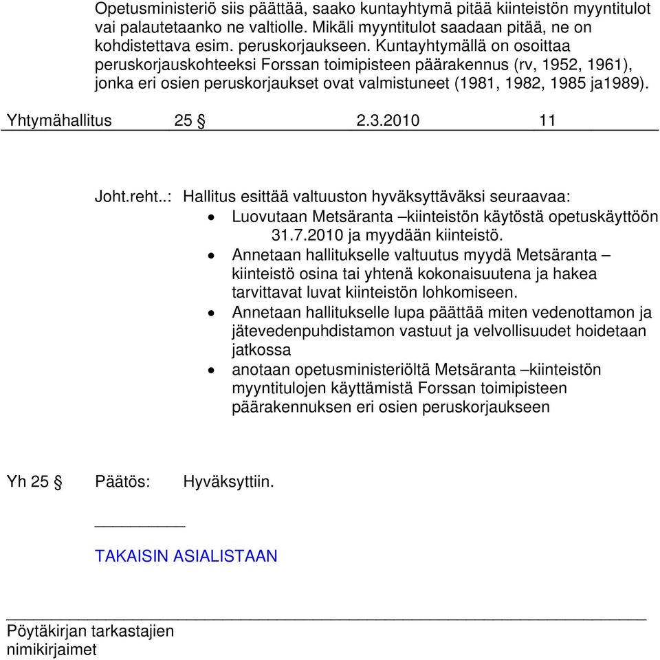 2010 11 Joht.reht..: Hallitus esittää valtuuston hyväksyttäväksi seuraavaa: Luovutaan Metsäranta kiinteistön käytöstä opetuskäyttöön 31.7.2010 ja myydään kiinteistö.