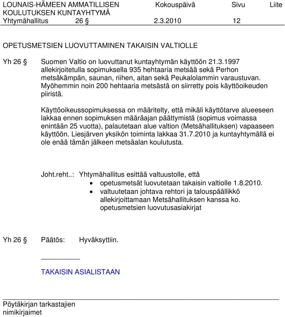 Käyttöoikeussopimuksessa on määritelty, että mikäli käyttötarve alueeseen lakkaa ennen sopimuksen määräajan päättymistä (sopimus voimassa enintään 25 vuotta), palautetaan alue valtion