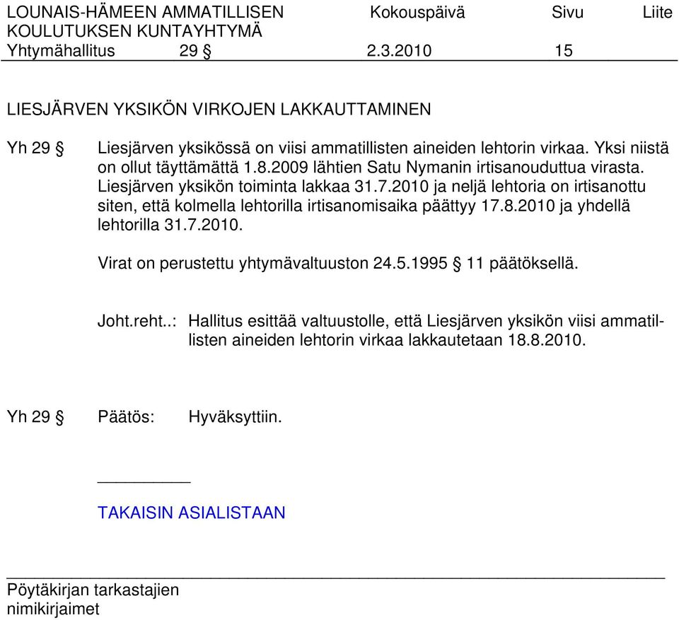 2010 ja neljä lehtoria on irtisanottu siten, että kolmella lehtorilla irtisanomisaika päättyy 17.8.2010 ja yhdellä lehtorilla 31.7.2010. Virat on perustettu yhtymävaltuuston 24.