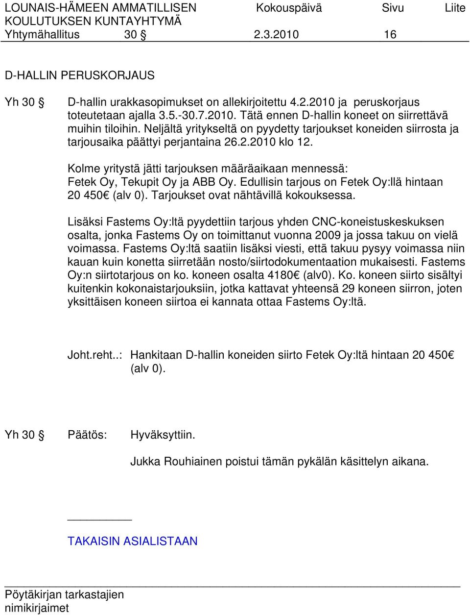 Kolme yritystä jätti tarjouksen määräaikaan mennessä: Fetek Oy, Tekupit Oy ja ABB Oy. Edullisin tarjous on Fetek Oy:llä hintaan 20 450 (alv 0). Tarjoukset ovat nähtävillä kokouksessa.