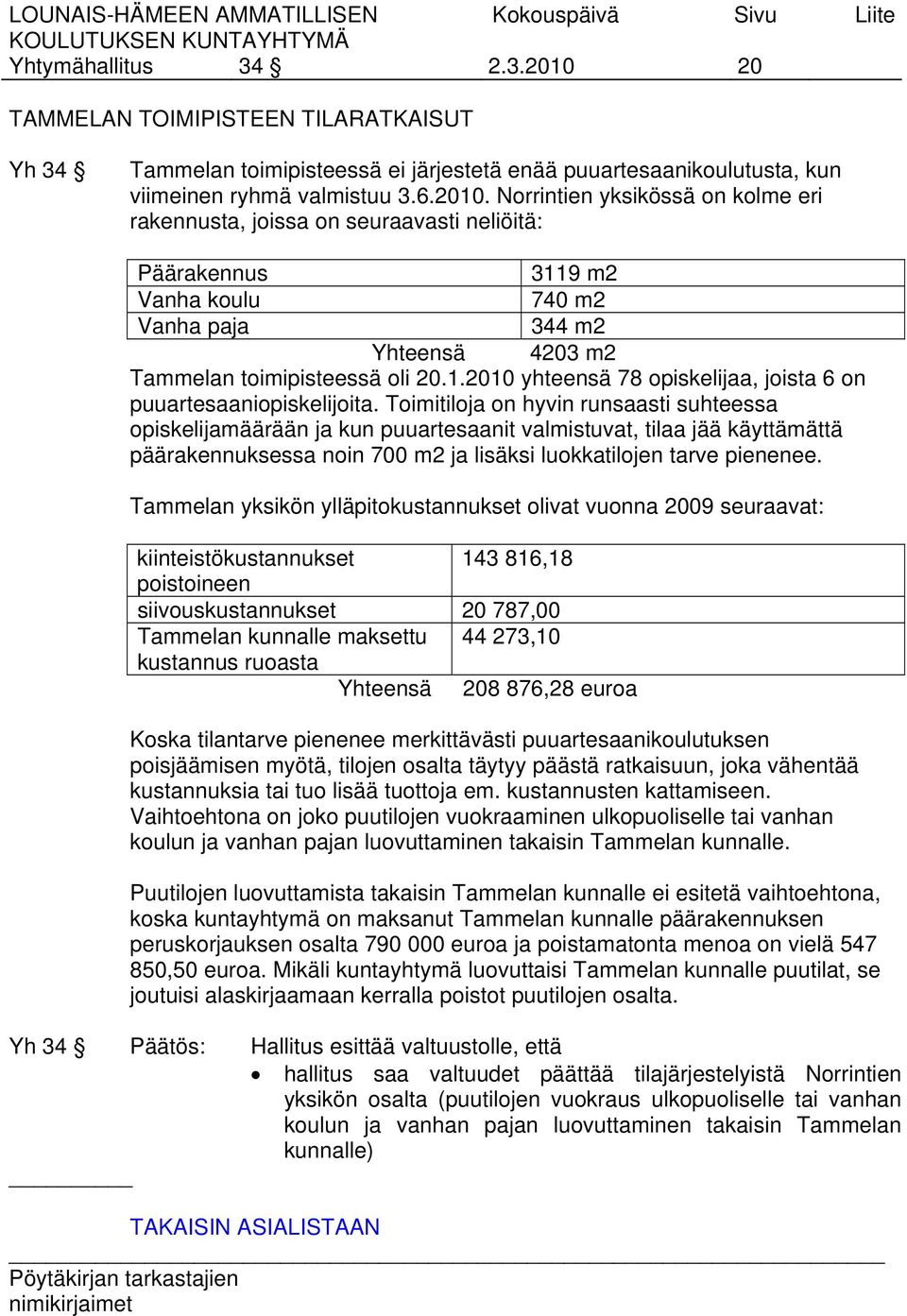 Norrintien yksikössä on kolme eri rakennusta, joissa on seuraavasti neliöitä: Päärakennus 3119 m2 Vanha koulu 740 m2 Vanha paja 344 m2 Yhteensä 4203 m2 Tammelan toimipisteessä oli 20.1.2010 yhteensä 78 opiskelijaa, joista 6 on puuartesaaniopiskelijoita.