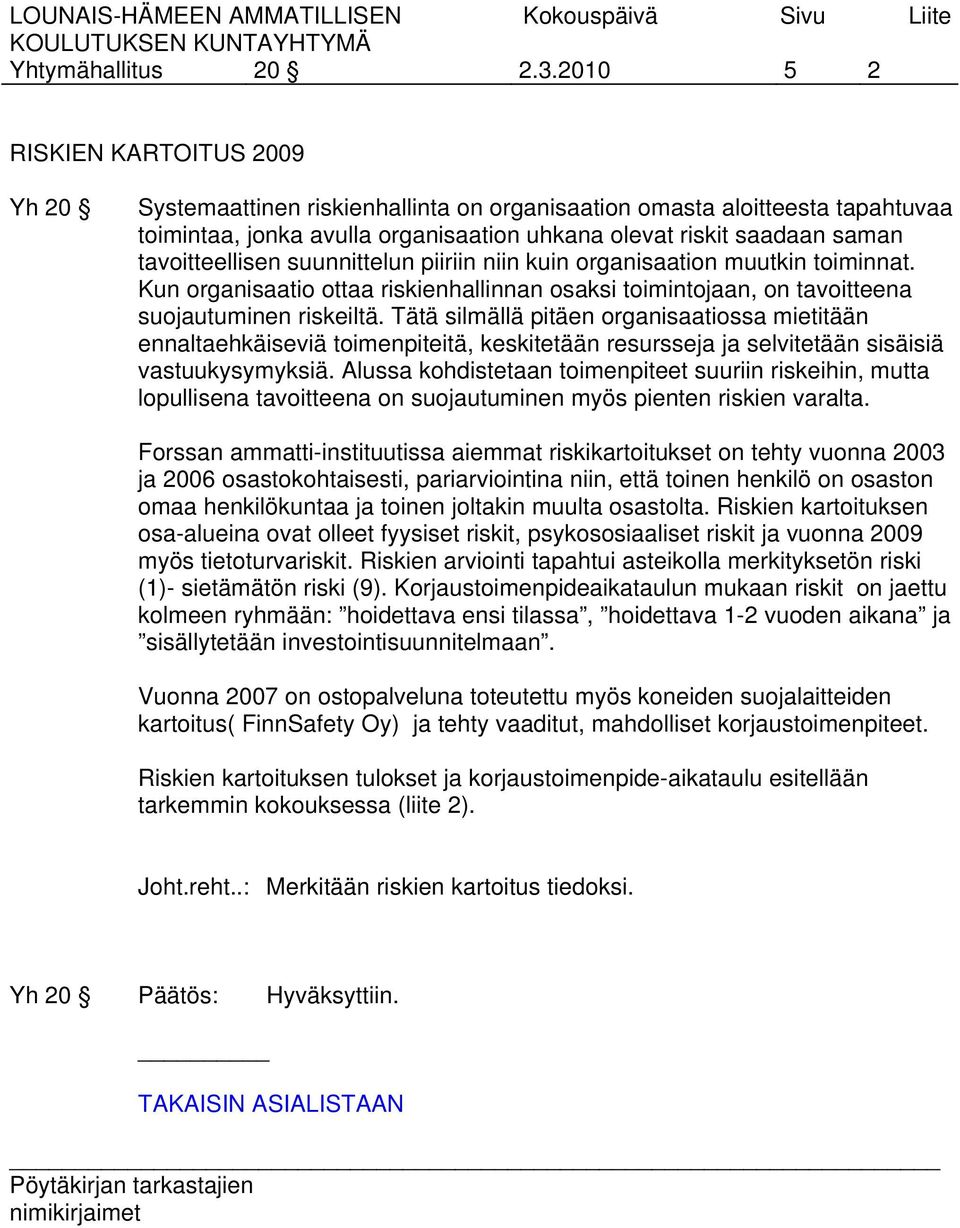 tavoitteellisen suunnittelun piiriin niin kuin organisaation muutkin toiminnat. Kun organisaatio ottaa riskienhallinnan osaksi toimintojaan, on tavoitteena suojautuminen riskeiltä.