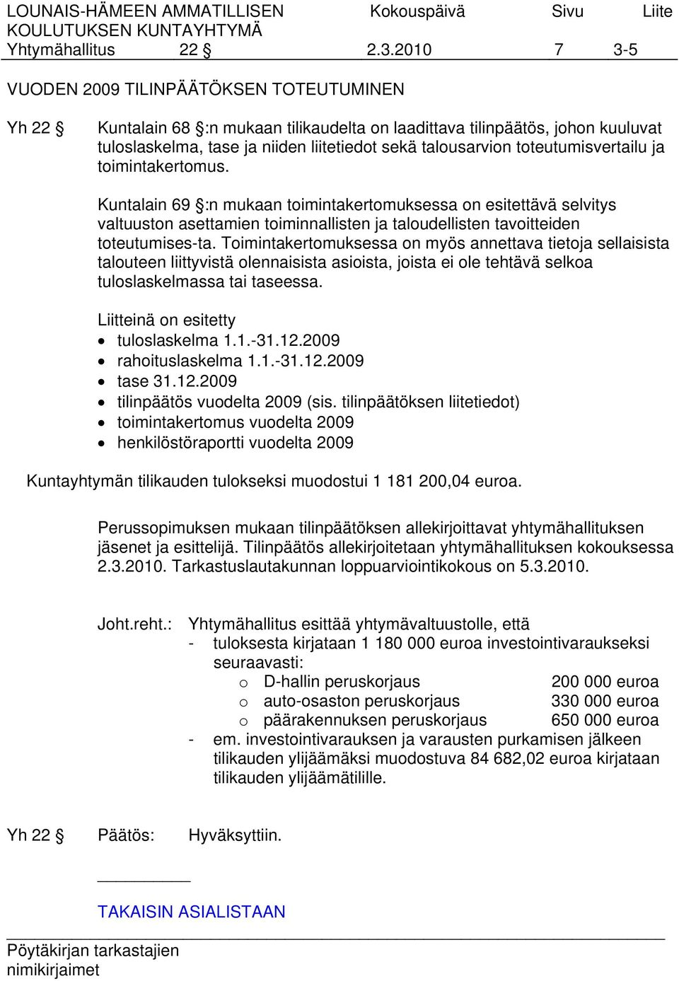 toteutumisvertailu ja toimintakertomus. Kuntalain 69 :n mukaan toimintakertomuksessa on esitettävä selvitys valtuuston asettamien toiminnallisten ja taloudellisten tavoitteiden toteutumises-ta.