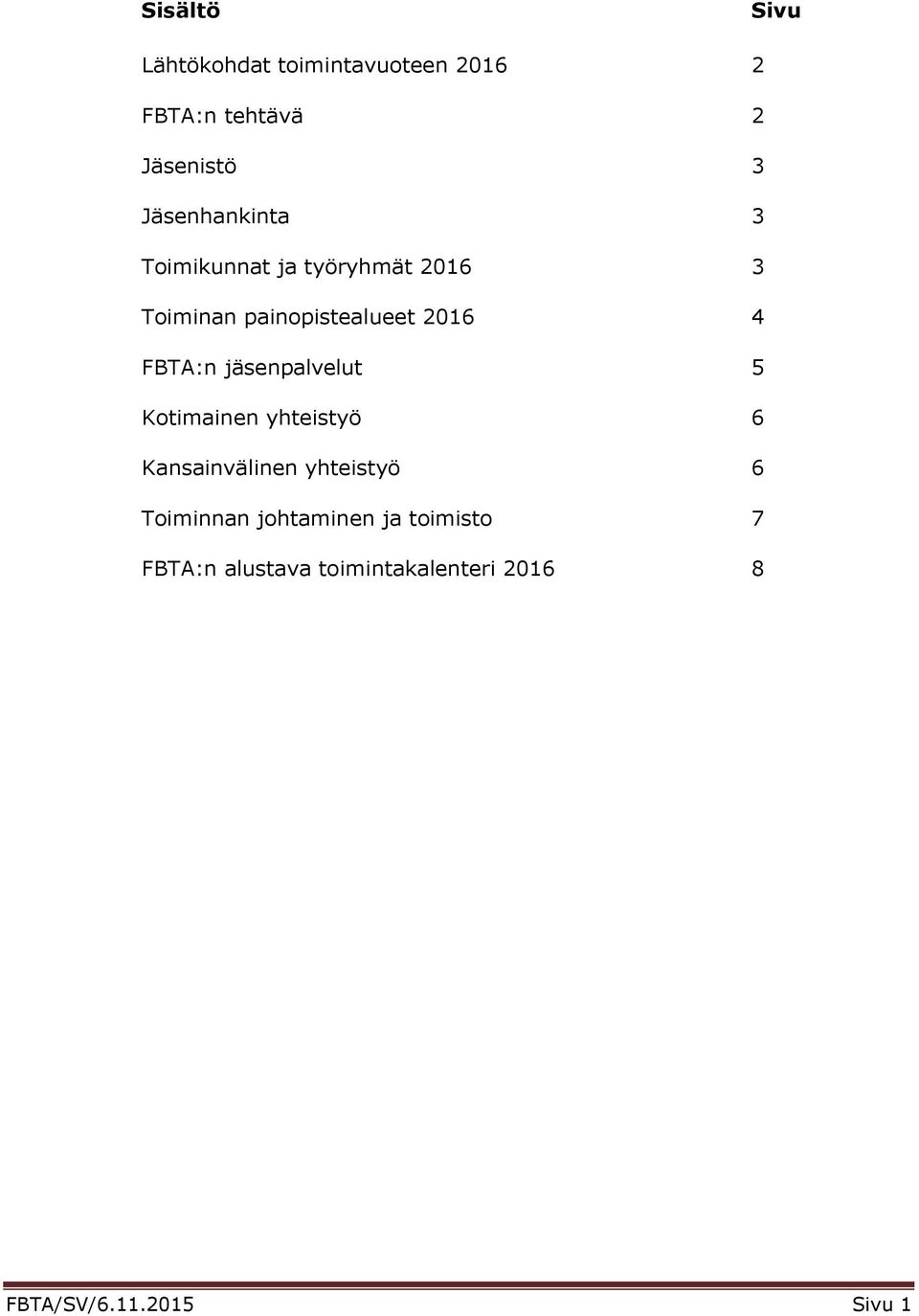 FBTA:n jäsenpalvelut 5 Kotimainen yhteistyö 6 Kansainvälinen yhteistyö 6 Toiminnan