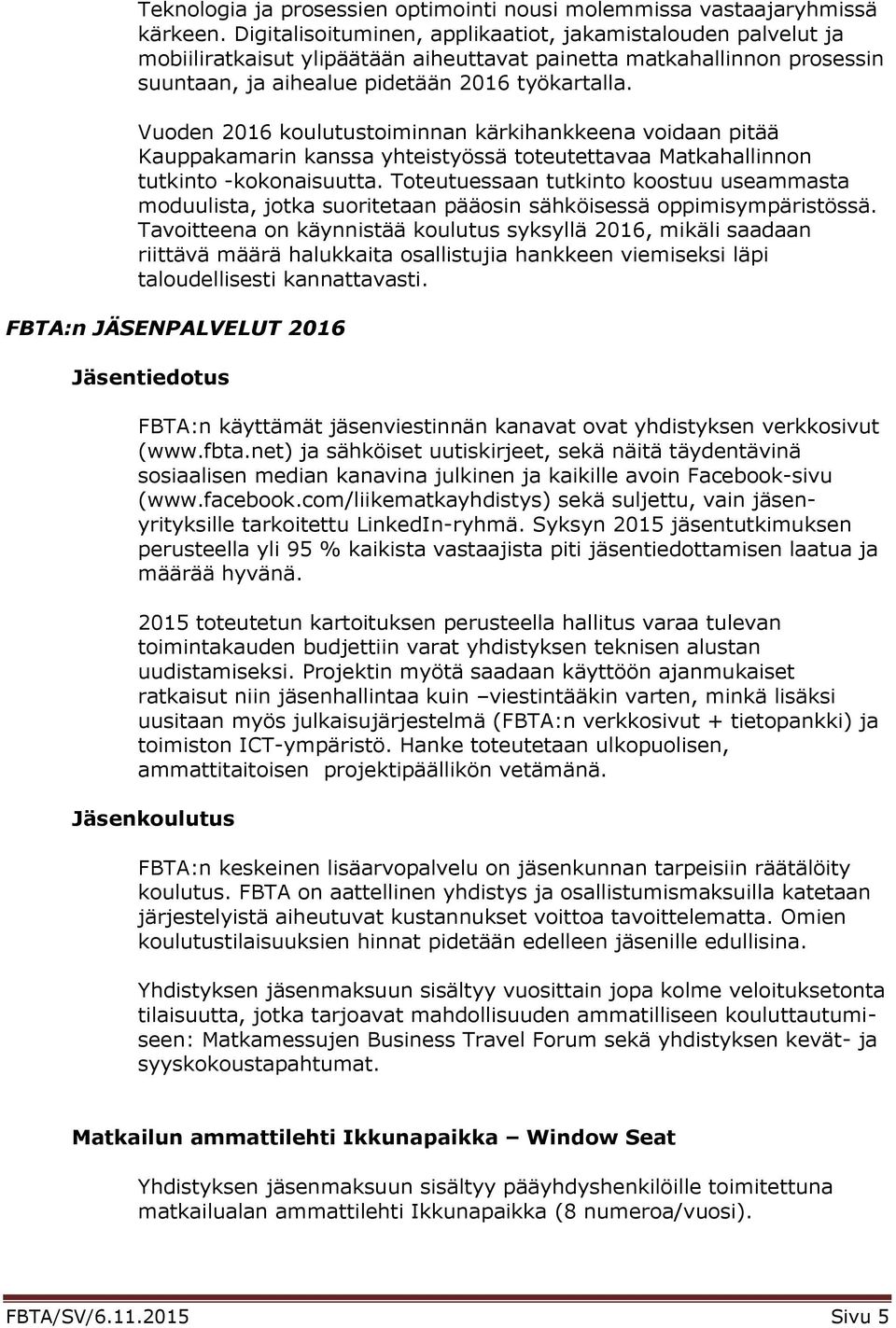 Vuoden 2016 koulutustoiminnan kärkihankkeena voidaan pitää Kauppakamarin kanssa yhteistyössä toteutettavaa Matkahallinnon tutkinto -kokonaisuutta.